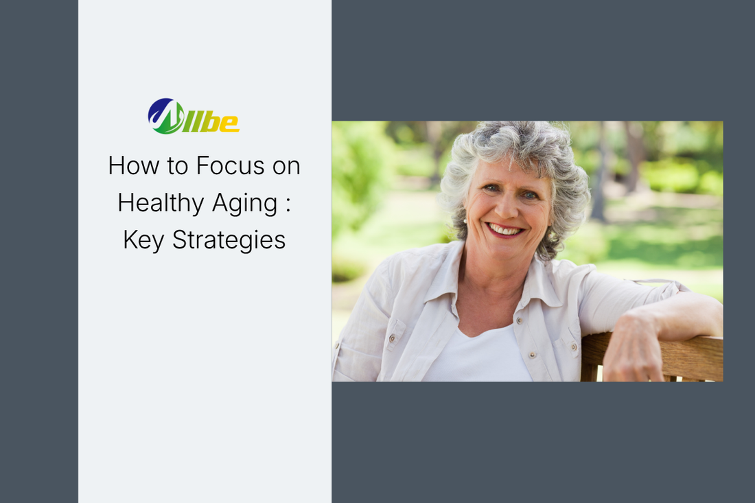 How to Focus on Healthy Aging : Key Strategies